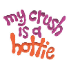MY CRUSH IS A HOTTIE
